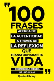 100 Frases Acerca de la Autenticidad a Traves de la Reflexion Que Transformaran Tu Vida : Descubr cover image