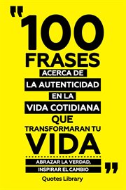 100 Frases Acerca De La Autenticidad En La Vida Cotidiana Que Transformaran Tu Vida : Abrazar La cover image