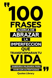 100 Frases Acerca De Abrazar La Imperfeccion Que Transformaran Tu Vida : Sabiduria Milenaria Para cover image