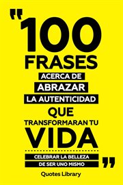 100 Frases Acerca De Abrazar La Autenticidad Que Transformaran Tu Vida : Celebrar La Belleza De S cover image