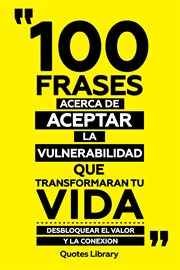 100 Frases Acerca De Aceptar La Vulnerabilidad Que Transformaran Tu Vida : Desbloquear El Valor Y cover image
