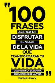 100 Frases Acerca De Disfrutar El Viaje De La Vida Que Transformaran Tu Vida : Descubrir La Sabid cover image