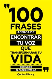 100 Frases Acerca De Encontrar Tu Voz Que Transformaran Tu Vida : Descubrir El Poder Interior cover image