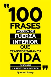 100 Frases Acerca De Fuerza Interior Que Transformaran Tu Vida : Descubrir La Resistencia Interior cover image