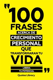 100 Frases Acerca De Crecimiento Personal Que Transformaran Tu Vida : Libera Tu Potencial cover image