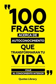 100 Frases Acerca De Autoconocimiento Que Transformaran Tu Vida : Viaje Al Conocimiento Interior cover image
