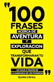 100 Frases Acerca De Aventura Y Exploracion : Que Transformaran Tu Vida. Un Viaje A Traves De La cover image