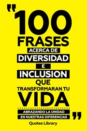 100 Frases Acerca De Diversidad E Inclusion Que Transformaran Tu Vida : Abrazando La Unidad En Nu cover image