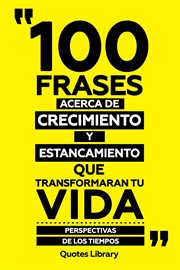 100 Frases Acerca De Crecimiento Y Estancamiento : Que Transformaran Tu Vida. Perspectivas De Lo cover image