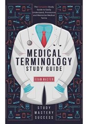 Medical Terminology Study Guide : The Complete Study Guide to Easily Understand, Pronounce and Memorize Medical Terms cover image