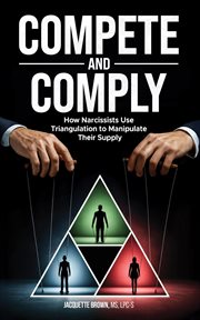 Compete and Comply : How Narcissists Use Triangulation To Manipulate Their Supply cover image