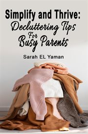 Simplify and Thrive : Decluttering Tips for Busy Parents cover image