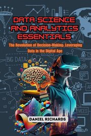 Data Science and Analytics Essentials : The Revolution of Decision-Making. Leveraging Data in the Digital Age cover image