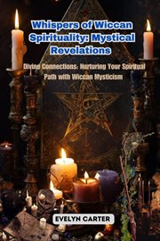 Whispers of Wiccan Spirituality : Divine Connections. Nurturing Your Spiritual Path with Wiccan Mysticism cover image