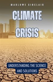 Climate Crisis : Understanding the Science and Solutions cover image