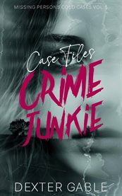 Crime Junkie Case Files : True Crime Investigations of People Who Mysteriously Disappeared. Crime Junkie Case Files cover image