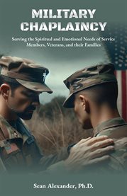 Military chaplaincy : serving the spiritual and emotional needs of service members, veterans, and their families cover image