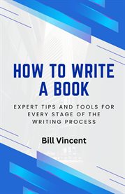 How to Write a Book : Expert Tips and Tools for Every Stage of the Writing Process. How to Write a Book cover image