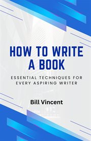 How to Write a Book : Essential Techniques for Every Aspiring Writer. How to Write a Book cover image