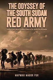 The Odyssey of the South Sudan Red Army : THE LOST BOYS AND GIRLS OF SOUTH SUDAN cover image