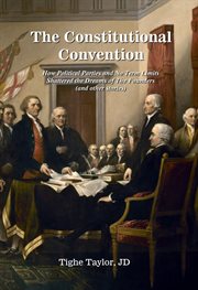 The Constitutional Convention : How Political Parties and No Term Limits Shattered the Dreams of The Founders, and Other Stories cover image