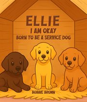 Ellie I Am Okay : Born To Be A Service Dog cover image