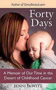 Forty Days : A Memoir of Our Time in the Desert of Childhood Cancer cover image