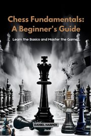 Chess Fundamentals : Learn the Basics and Master the Game cover image
