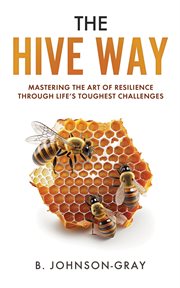 The Hive Way : Mastering The Art of Resilience Through Life's Toughest Challenges cover image