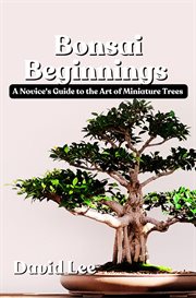 Bonsai Beginnings : A Novice's Guide to the Art of Miniature Trees cover image