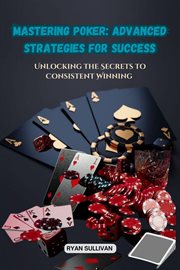 Mastering Poker : Unlocking the Secrets to Consistent Winning cover image