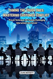 Taming the Tough Ones : Proven Techniques for Turning Challenging Interactions into Success cover image