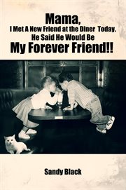 Mama, I Met a New Friend at the Diner Today. He Said He Would Be My Forever Friend!! cover image