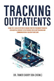 Tracking Outpatients : Using the E-Health System to Ensure Positive Treatment Progress for Hospital Services' Effectiveness cover image