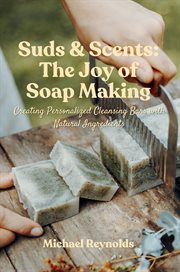 Suds & Scents : Creating Personalized Cleansing Bars With Natural Ingredients cover image