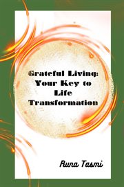 Grateful Living: Your Key to Life Transformation : Your Key to Life Transformation cover image