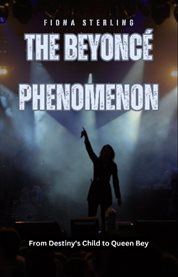The Beyoncé Phenomenon : From Destiny's Child to Queen Bey cover image