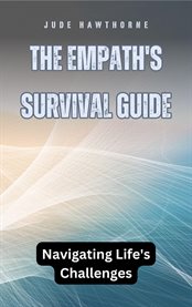 The Empath's Survival Guide : Navigating Life's Challenges cover image