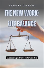 The New Work-Life Balance : Succeeding in the Remote Work Era cover image