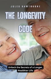 The Longevity Code : Unlock the Secrets of a Longer, Healthier Life cover image