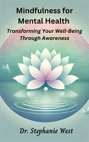 Mindfulness for Mental Health : Transforming Your Well-being Through Awareness cover image