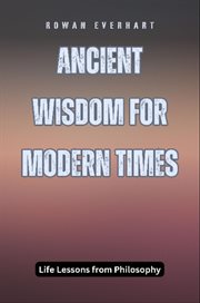 Ancient Wisdom for Modern Times : Life Lessons from Philosophy cover image