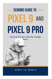 Seniors Guide to Pixel 9 and Pixel 9 Pro : Getting Started With the Google Pixel cover image