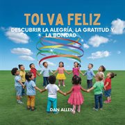 Tolva Feliz : Descubrir La Alegría, La Gratitud Y La Bondad cover image