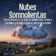 Nubes Somnolientas : Dulces Rituales A La Hora De Dormir Para Ayudar A Los Niños A Dejarse Llevar Al País De Los Sueños cover image