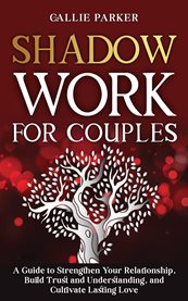 Shadow Work for Couples: A Guide to Strengthen Your Relationship, Build Trust and Understanding, : Downloadable Couples Shadow Work Journal Included! cover image