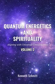 Quantum Energetics and Spirituality Volume 2 : Aligning with Universal Consciousness cover image