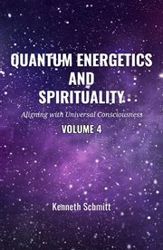 Quantum Energetics and Spirituality Volume 4 : Aligning with Universal Consciousness cover image