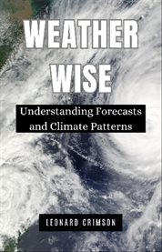 Weather Wise : Understanding Forecasts and Climate Patterns cover image