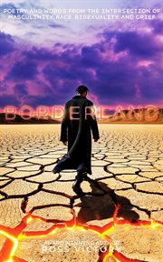 Borderland : Poetry & Words from the Intersection of Masculinity, Race, Bisexuality & Grief cover image